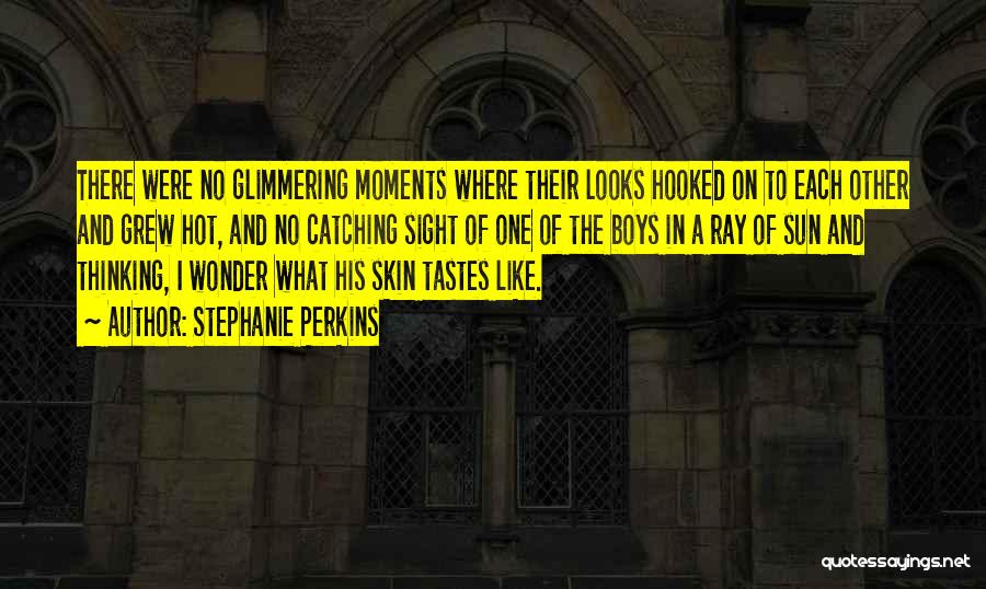 Stephanie Perkins Quotes: There Were No Glimmering Moments Where Their Looks Hooked On To Each Other And Grew Hot, And No Catching Sight