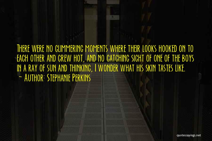 Stephanie Perkins Quotes: There Were No Glimmering Moments Where Their Looks Hooked On To Each Other And Grew Hot, And No Catching Sight