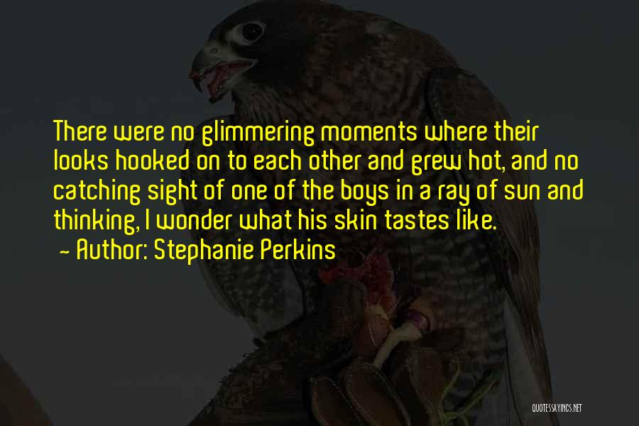 Stephanie Perkins Quotes: There Were No Glimmering Moments Where Their Looks Hooked On To Each Other And Grew Hot, And No Catching Sight