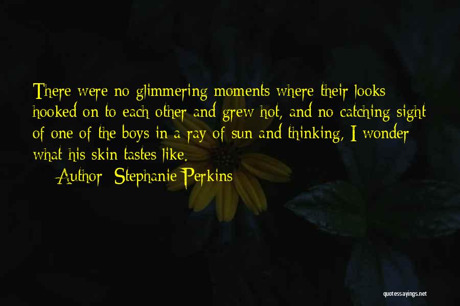 Stephanie Perkins Quotes: There Were No Glimmering Moments Where Their Looks Hooked On To Each Other And Grew Hot, And No Catching Sight