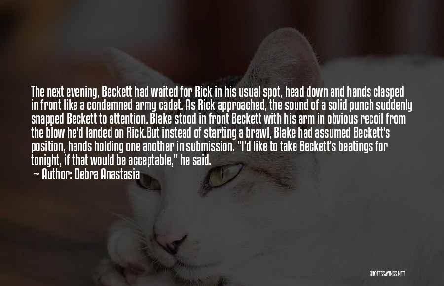 Debra Anastasia Quotes: The Next Evening, Beckett Had Waited For Rick In His Usual Spot, Head Down And Hands Clasped In Front Like