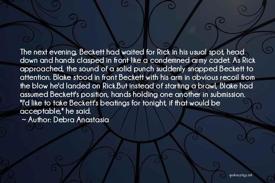 Debra Anastasia Quotes: The Next Evening, Beckett Had Waited For Rick In His Usual Spot, Head Down And Hands Clasped In Front Like