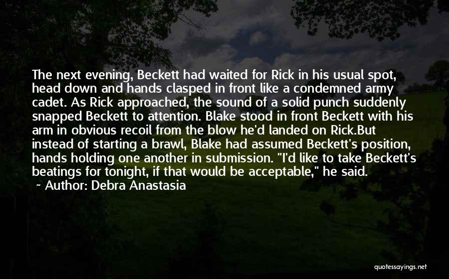 Debra Anastasia Quotes: The Next Evening, Beckett Had Waited For Rick In His Usual Spot, Head Down And Hands Clasped In Front Like