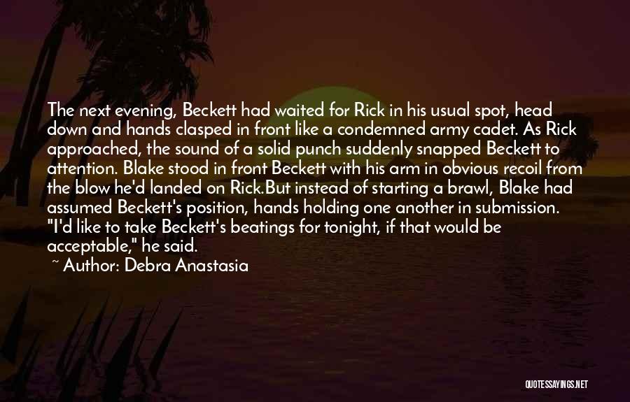 Debra Anastasia Quotes: The Next Evening, Beckett Had Waited For Rick In His Usual Spot, Head Down And Hands Clasped In Front Like