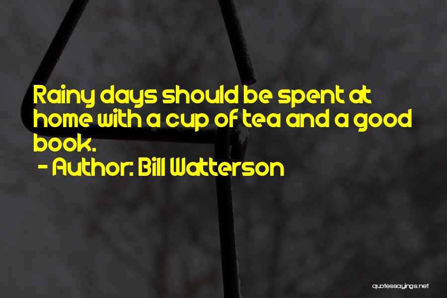 Bill Watterson Quotes: Rainy Days Should Be Spent At Home With A Cup Of Tea And A Good Book.