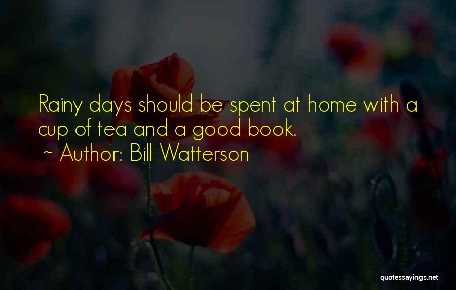 Bill Watterson Quotes: Rainy Days Should Be Spent At Home With A Cup Of Tea And A Good Book.