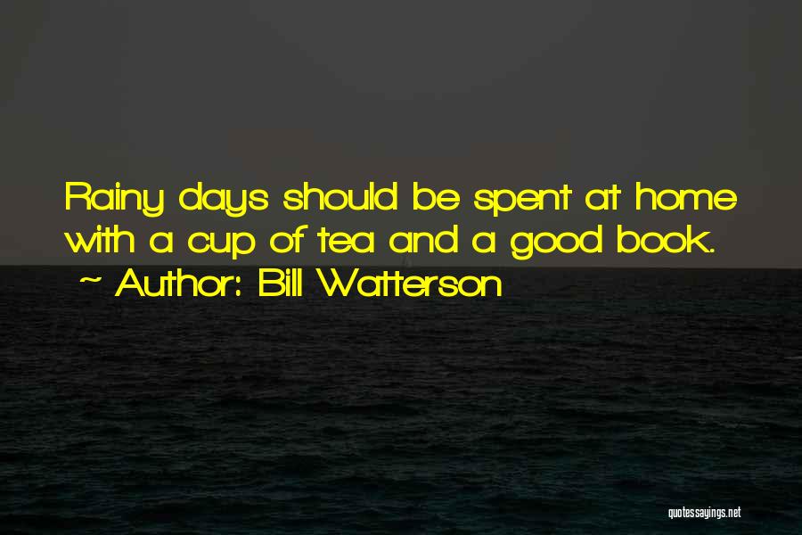 Bill Watterson Quotes: Rainy Days Should Be Spent At Home With A Cup Of Tea And A Good Book.