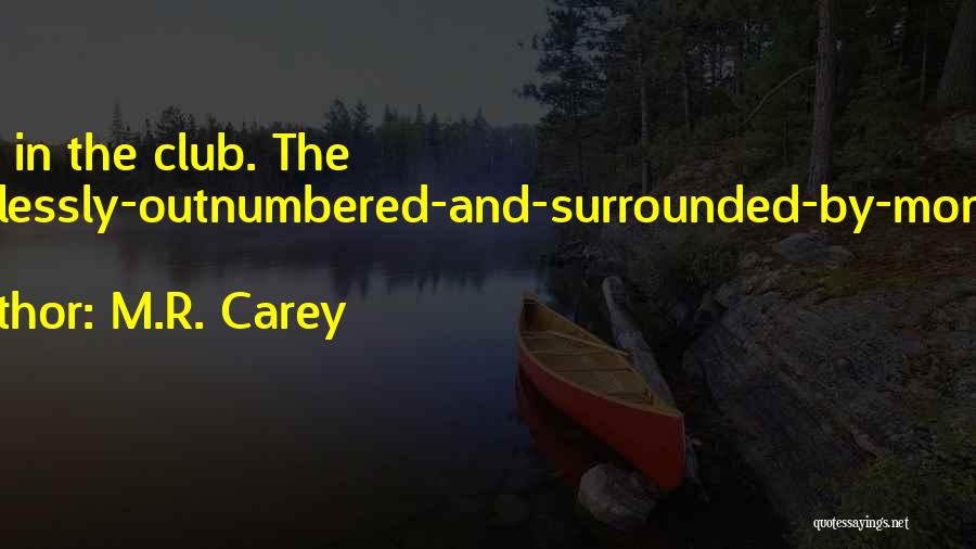 M.R. Carey Quotes: She's In The Club. The Hopelessly-outnumbered-and-surrounded-by-monsters Club.
