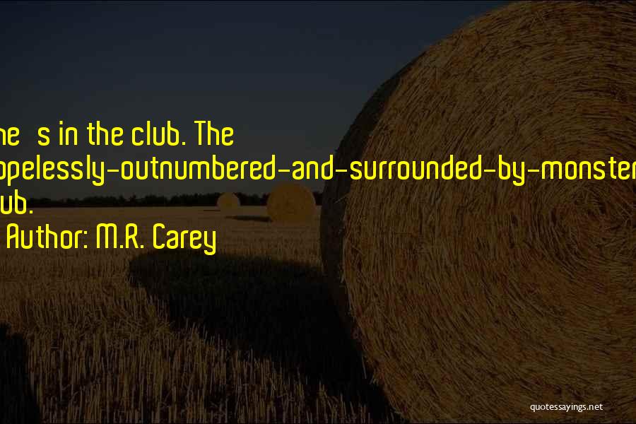 M.R. Carey Quotes: She's In The Club. The Hopelessly-outnumbered-and-surrounded-by-monsters Club.