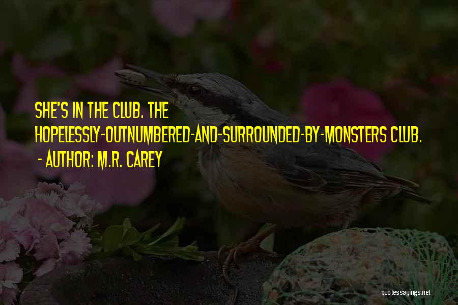 M.R. Carey Quotes: She's In The Club. The Hopelessly-outnumbered-and-surrounded-by-monsters Club.