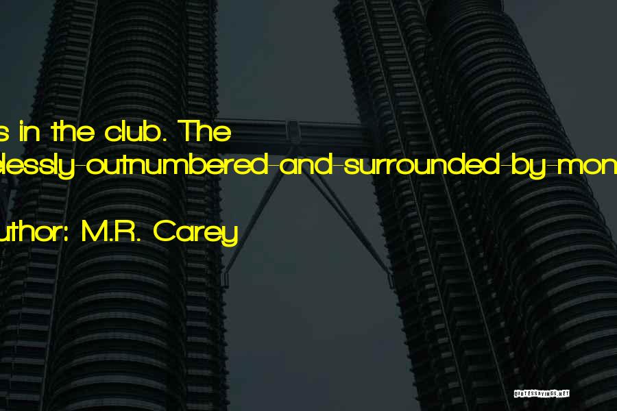 M.R. Carey Quotes: She's In The Club. The Hopelessly-outnumbered-and-surrounded-by-monsters Club.