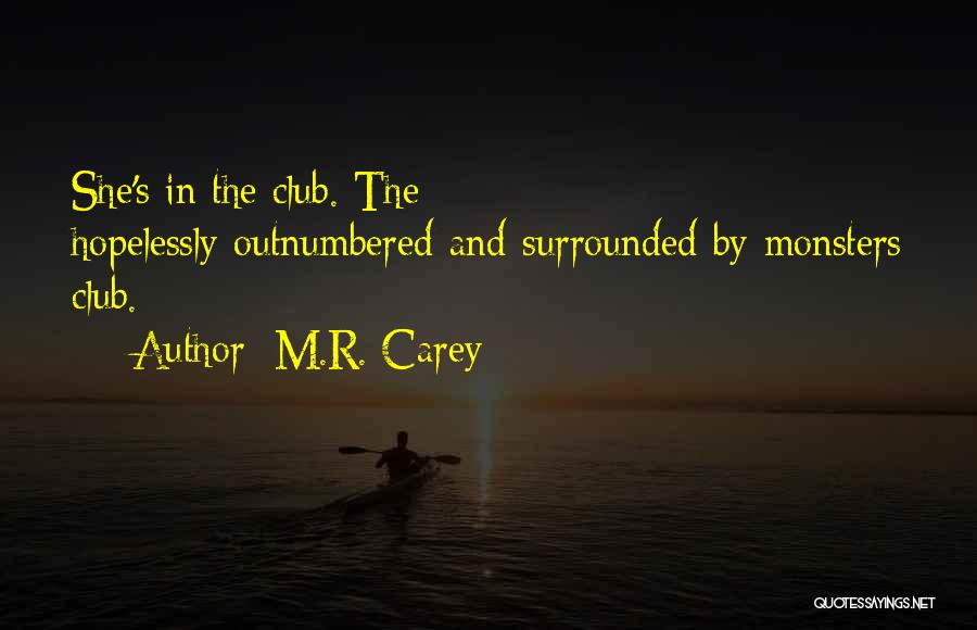 M.R. Carey Quotes: She's In The Club. The Hopelessly-outnumbered-and-surrounded-by-monsters Club.