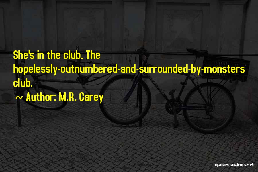 M.R. Carey Quotes: She's In The Club. The Hopelessly-outnumbered-and-surrounded-by-monsters Club.