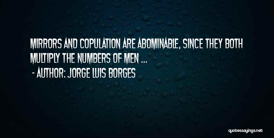 Jorge Luis Borges Quotes: Mirrors And Copulation Are Abominable, Since They Both Multiply The Numbers Of Men ...