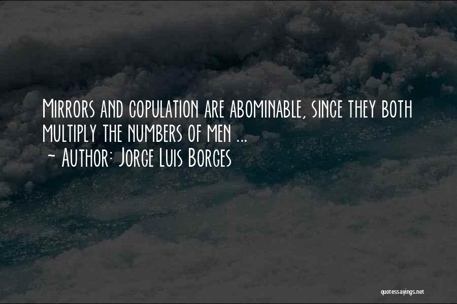 Jorge Luis Borges Quotes: Mirrors And Copulation Are Abominable, Since They Both Multiply The Numbers Of Men ...