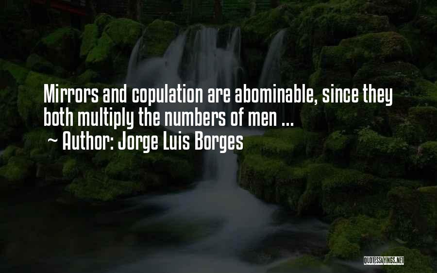 Jorge Luis Borges Quotes: Mirrors And Copulation Are Abominable, Since They Both Multiply The Numbers Of Men ...