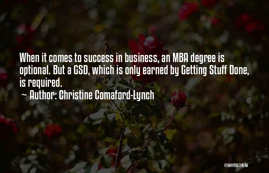 Christine Comaford-Lynch Quotes: When It Comes To Success In Business, An Mba Degree Is Optional. But A Gsd, Which Is Only Earned By