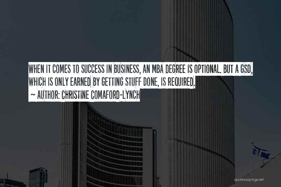 Christine Comaford-Lynch Quotes: When It Comes To Success In Business, An Mba Degree Is Optional. But A Gsd, Which Is Only Earned By