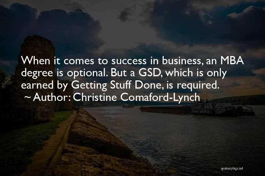 Christine Comaford-Lynch Quotes: When It Comes To Success In Business, An Mba Degree Is Optional. But A Gsd, Which Is Only Earned By