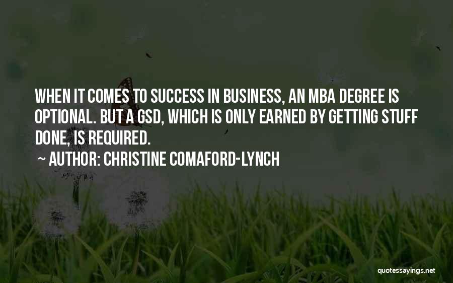 Christine Comaford-Lynch Quotes: When It Comes To Success In Business, An Mba Degree Is Optional. But A Gsd, Which Is Only Earned By