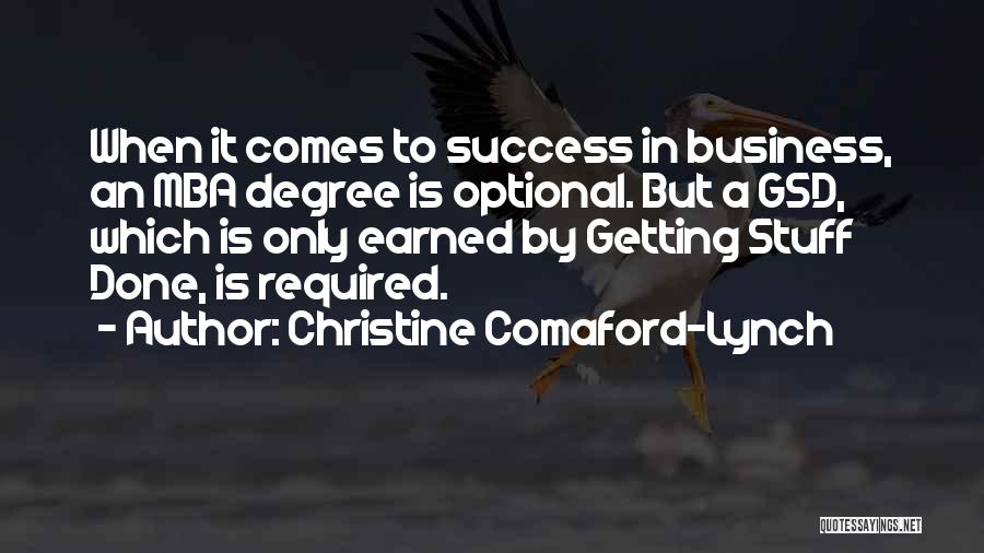 Christine Comaford-Lynch Quotes: When It Comes To Success In Business, An Mba Degree Is Optional. But A Gsd, Which Is Only Earned By