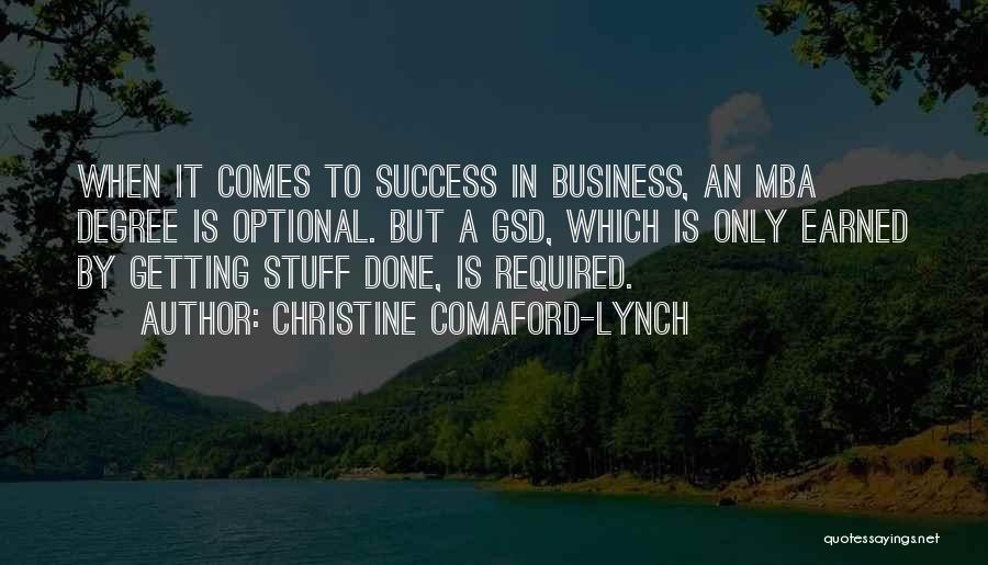 Christine Comaford-Lynch Quotes: When It Comes To Success In Business, An Mba Degree Is Optional. But A Gsd, Which Is Only Earned By