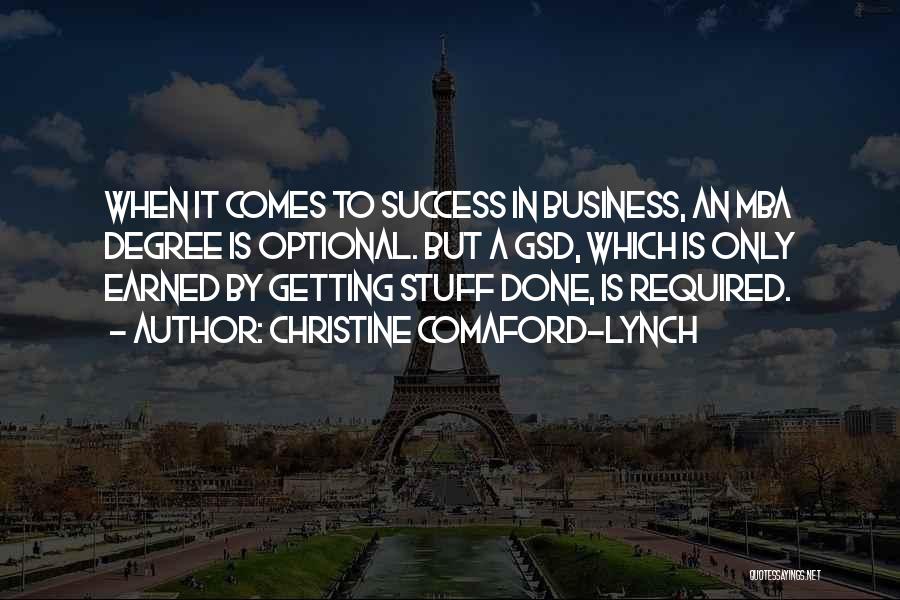 Christine Comaford-Lynch Quotes: When It Comes To Success In Business, An Mba Degree Is Optional. But A Gsd, Which Is Only Earned By