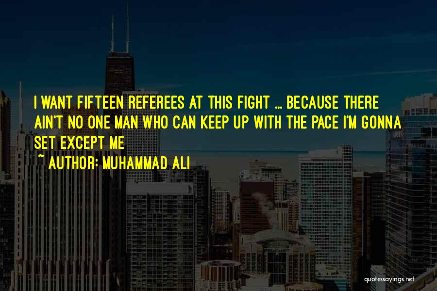 Muhammad Ali Quotes: I Want Fifteen Referees At This Fight ... Because There Ain't No One Man Who Can Keep Up With The