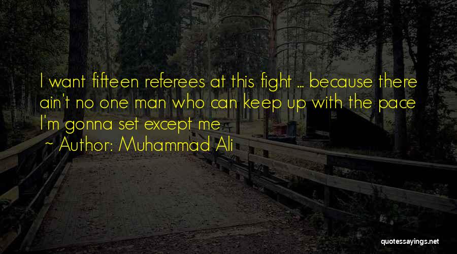 Muhammad Ali Quotes: I Want Fifteen Referees At This Fight ... Because There Ain't No One Man Who Can Keep Up With The