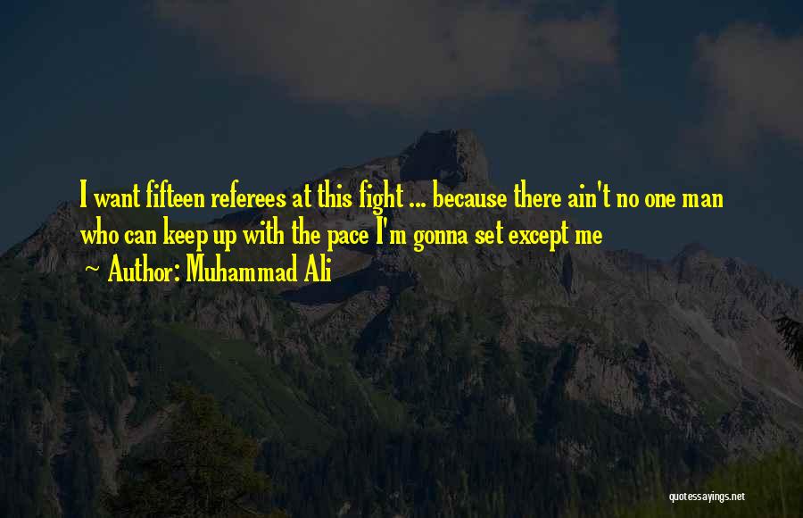 Muhammad Ali Quotes: I Want Fifteen Referees At This Fight ... Because There Ain't No One Man Who Can Keep Up With The