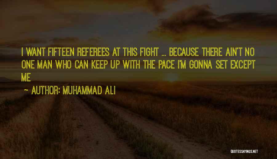 Muhammad Ali Quotes: I Want Fifteen Referees At This Fight ... Because There Ain't No One Man Who Can Keep Up With The