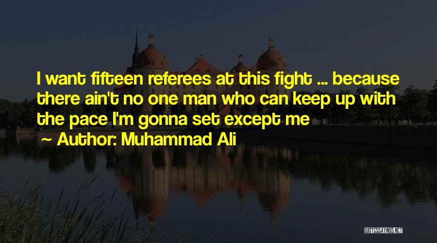 Muhammad Ali Quotes: I Want Fifteen Referees At This Fight ... Because There Ain't No One Man Who Can Keep Up With The