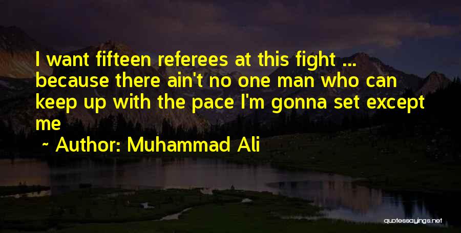 Muhammad Ali Quotes: I Want Fifteen Referees At This Fight ... Because There Ain't No One Man Who Can Keep Up With The