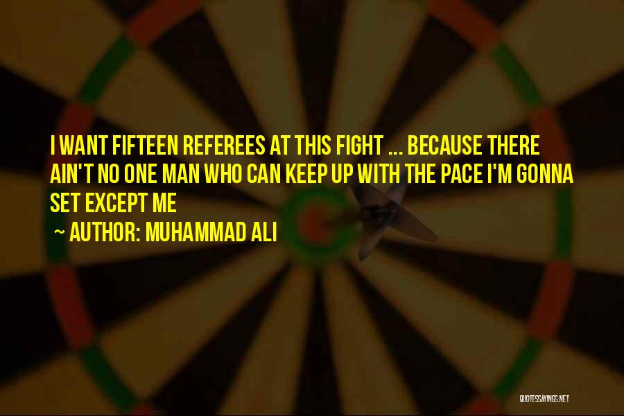 Muhammad Ali Quotes: I Want Fifteen Referees At This Fight ... Because There Ain't No One Man Who Can Keep Up With The