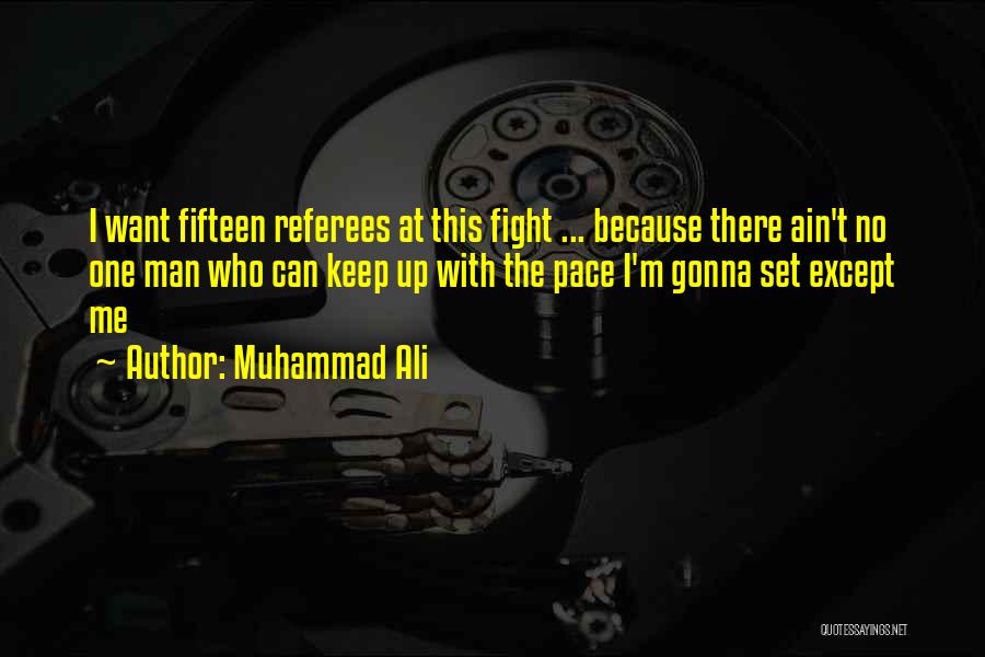 Muhammad Ali Quotes: I Want Fifteen Referees At This Fight ... Because There Ain't No One Man Who Can Keep Up With The