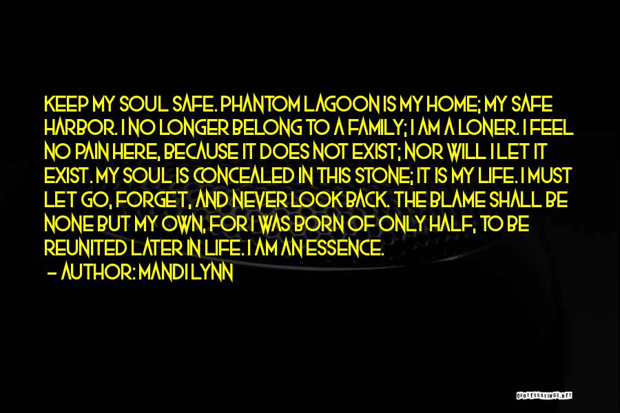 Mandi Lynn Quotes: Keep My Soul Safe. Phantom Lagoon Is My Home; My Safe Harbor. I No Longer Belong To A Family; I