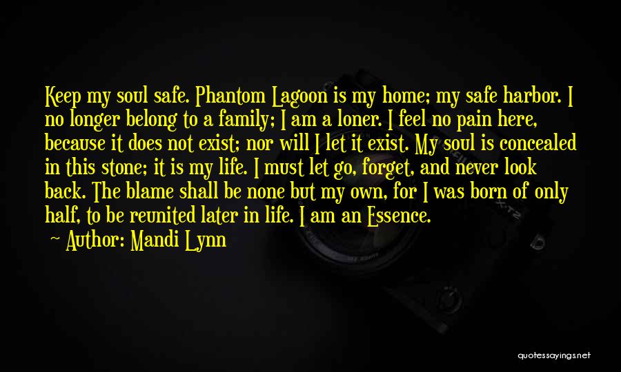 Mandi Lynn Quotes: Keep My Soul Safe. Phantom Lagoon Is My Home; My Safe Harbor. I No Longer Belong To A Family; I