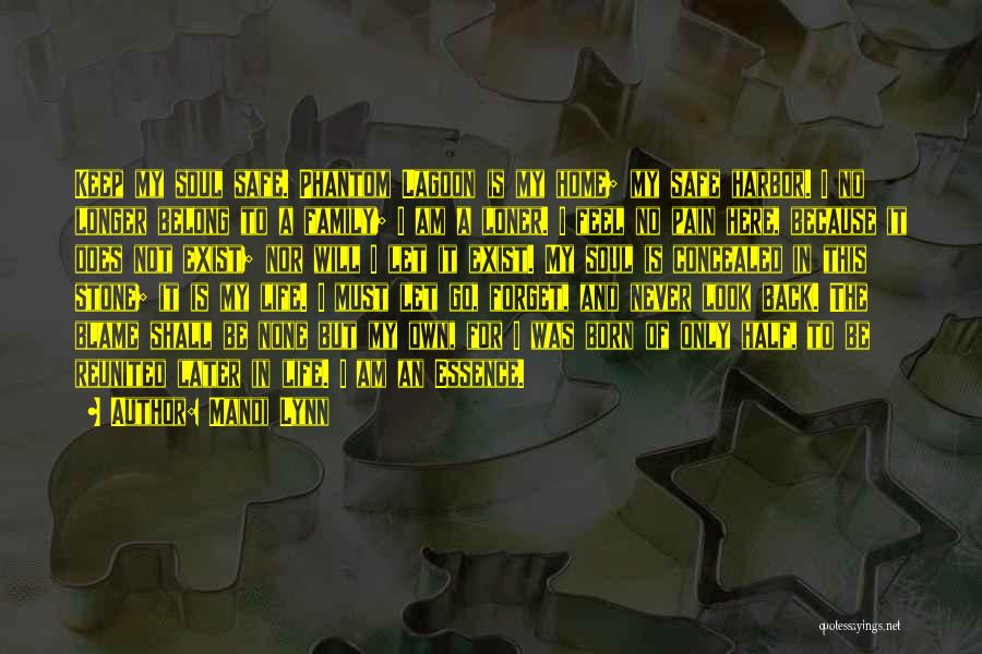 Mandi Lynn Quotes: Keep My Soul Safe. Phantom Lagoon Is My Home; My Safe Harbor. I No Longer Belong To A Family; I