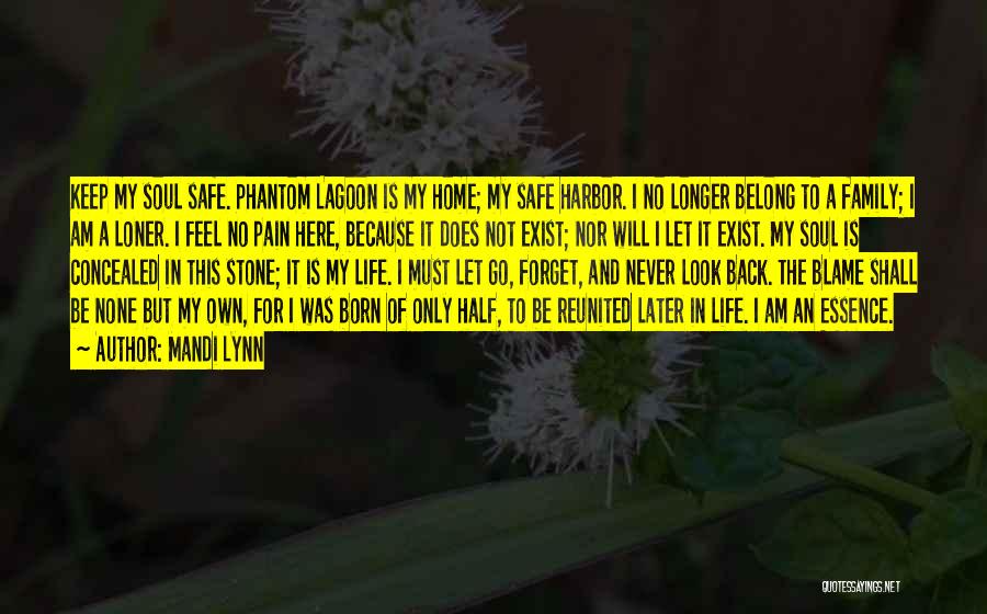 Mandi Lynn Quotes: Keep My Soul Safe. Phantom Lagoon Is My Home; My Safe Harbor. I No Longer Belong To A Family; I