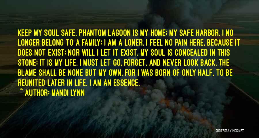 Mandi Lynn Quotes: Keep My Soul Safe. Phantom Lagoon Is My Home; My Safe Harbor. I No Longer Belong To A Family; I