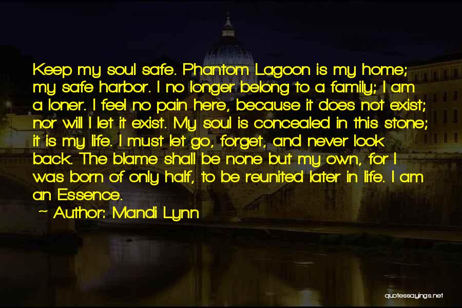 Mandi Lynn Quotes: Keep My Soul Safe. Phantom Lagoon Is My Home; My Safe Harbor. I No Longer Belong To A Family; I