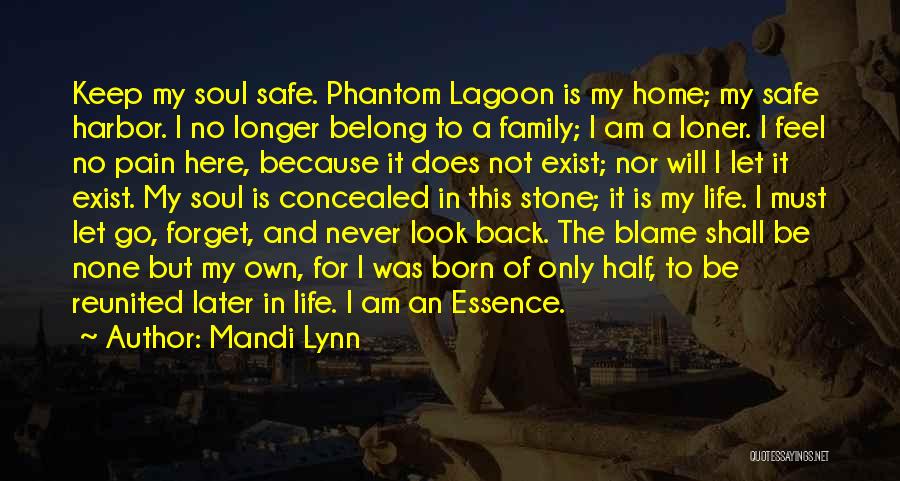 Mandi Lynn Quotes: Keep My Soul Safe. Phantom Lagoon Is My Home; My Safe Harbor. I No Longer Belong To A Family; I