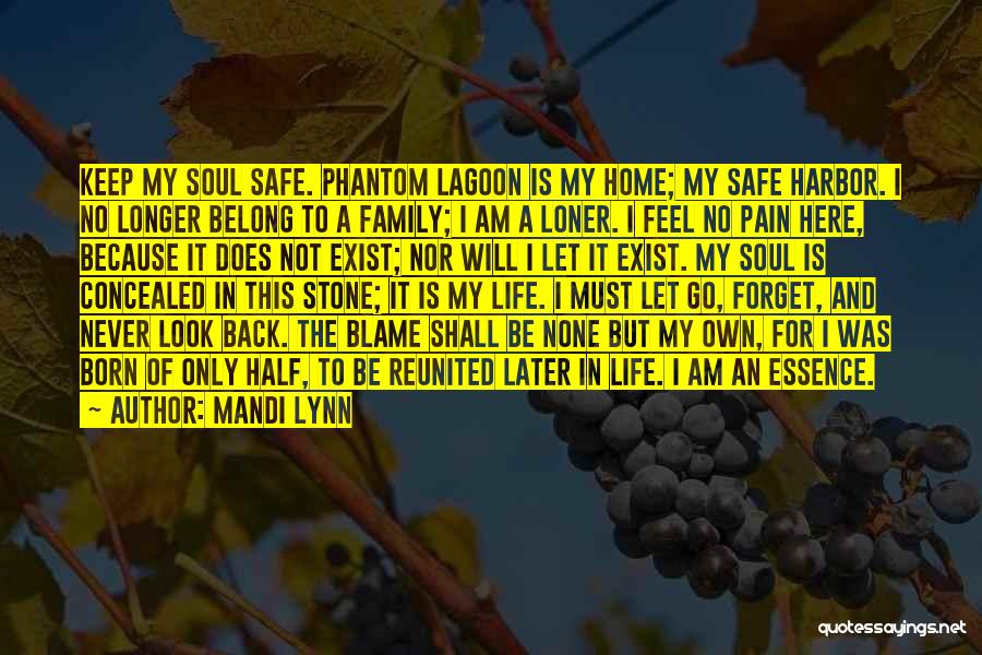 Mandi Lynn Quotes: Keep My Soul Safe. Phantom Lagoon Is My Home; My Safe Harbor. I No Longer Belong To A Family; I
