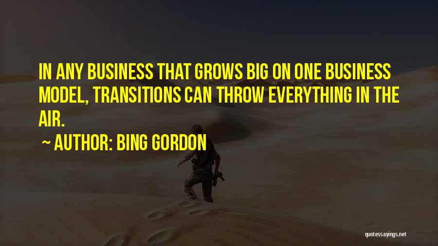 Bing Gordon Quotes: In Any Business That Grows Big On One Business Model, Transitions Can Throw Everything In The Air.