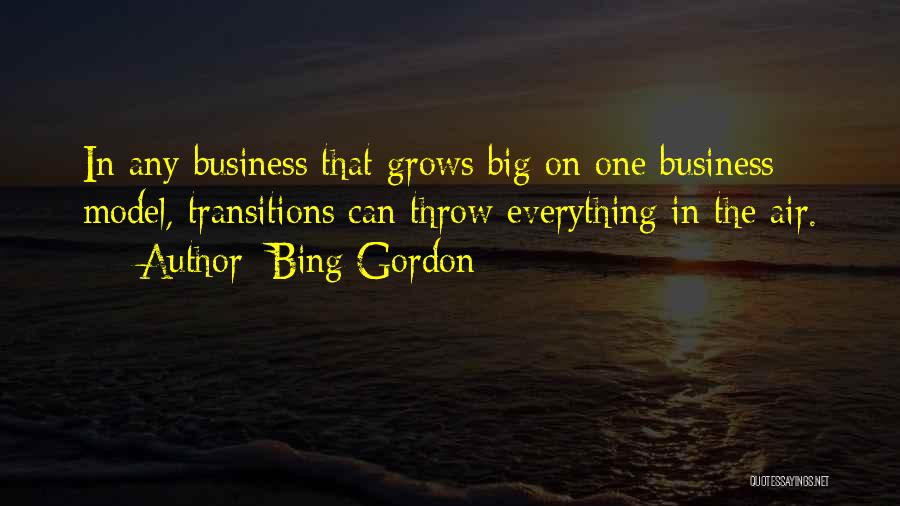 Bing Gordon Quotes: In Any Business That Grows Big On One Business Model, Transitions Can Throw Everything In The Air.