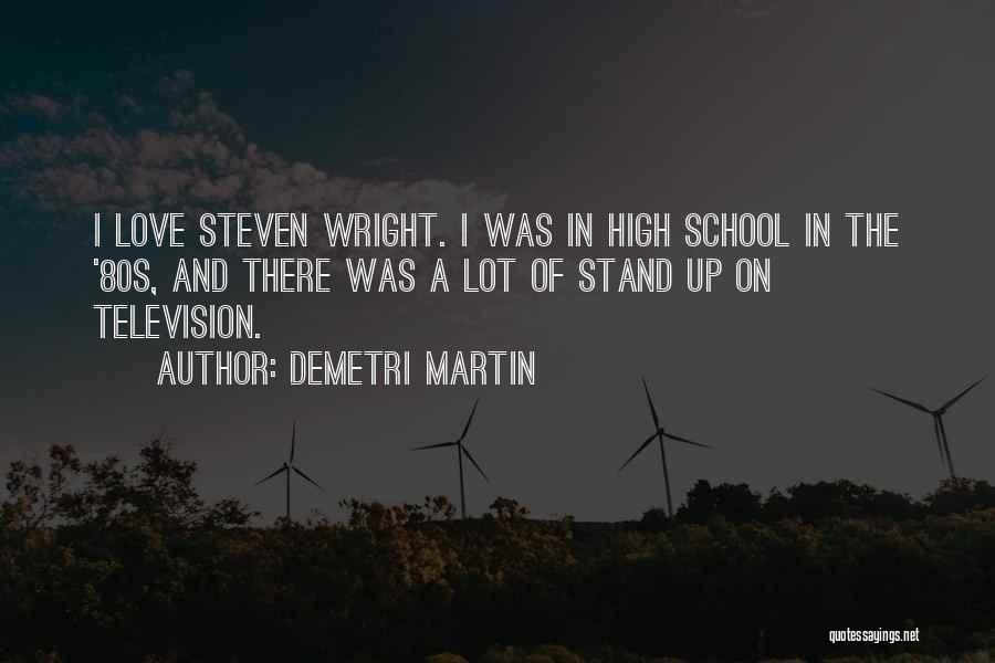 Demetri Martin Quotes: I Love Steven Wright. I Was In High School In The '80s, And There Was A Lot Of Stand Up