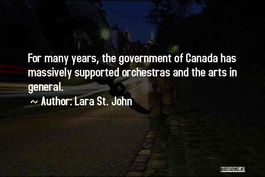 Lara St. John Quotes: For Many Years, The Government Of Canada Has Massively Supported Orchestras And The Arts In General.