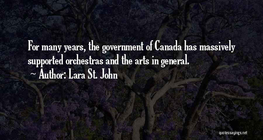 Lara St. John Quotes: For Many Years, The Government Of Canada Has Massively Supported Orchestras And The Arts In General.