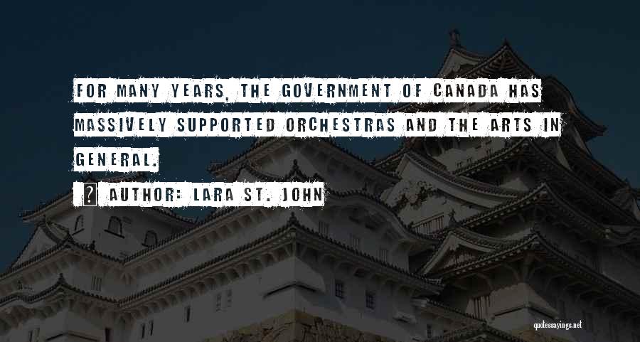 Lara St. John Quotes: For Many Years, The Government Of Canada Has Massively Supported Orchestras And The Arts In General.