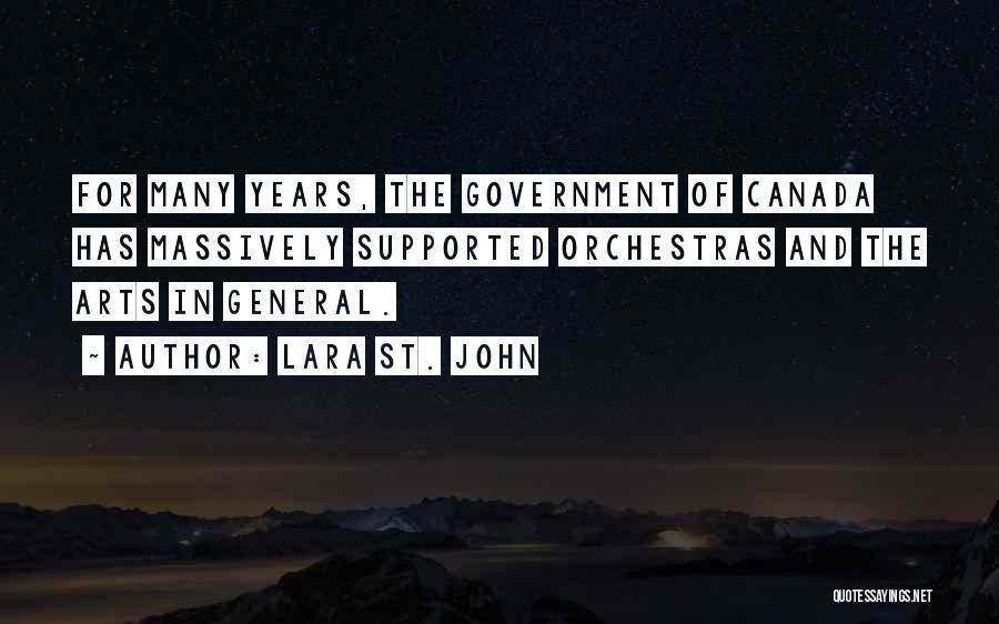 Lara St. John Quotes: For Many Years, The Government Of Canada Has Massively Supported Orchestras And The Arts In General.